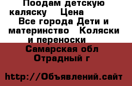 Поодам детскую каляску  › Цена ­ 3 000 - Все города Дети и материнство » Коляски и переноски   . Самарская обл.,Отрадный г.